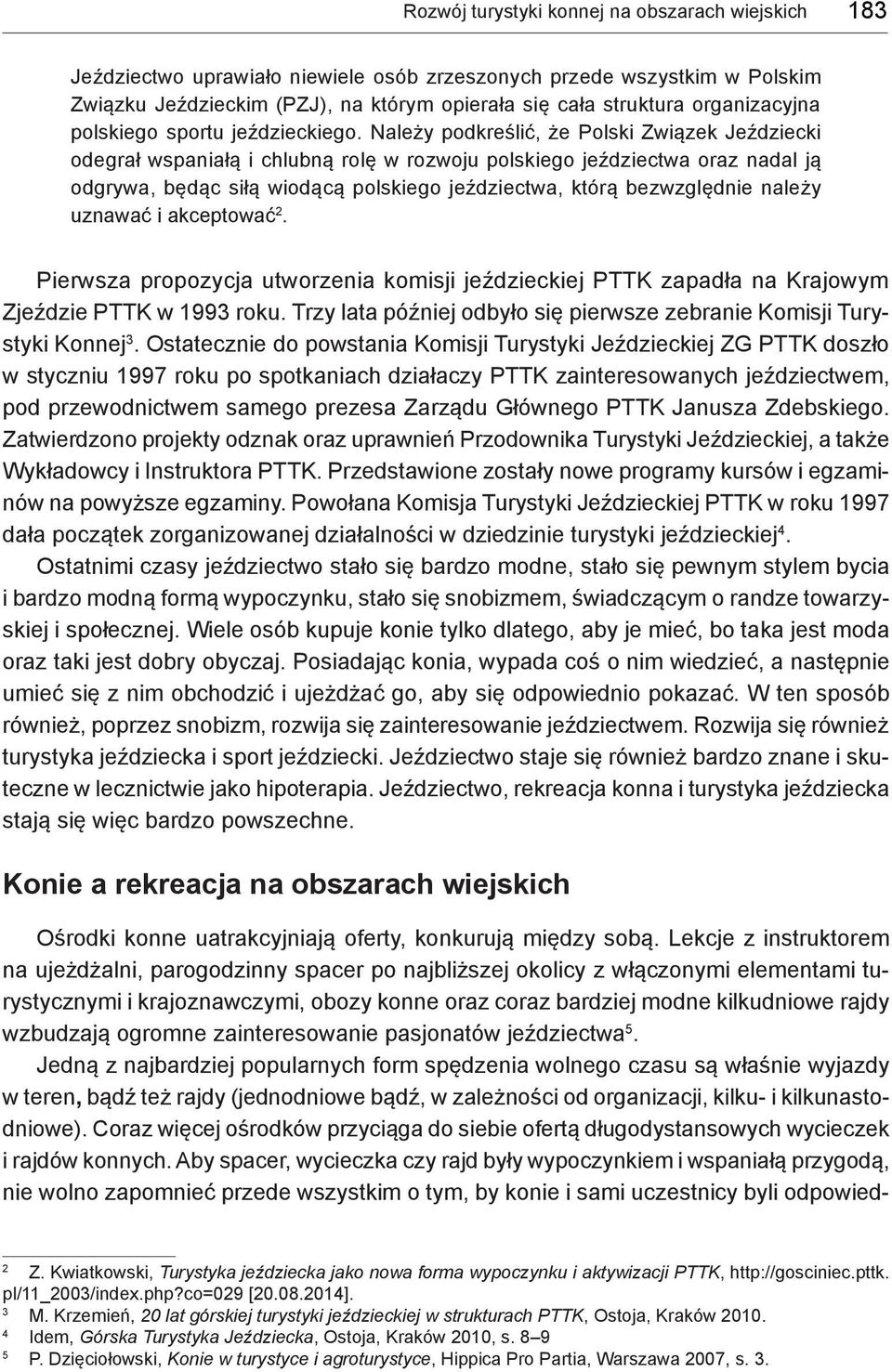 Należy podkreślić, że Polski Związek Jeździecki odegrał wspaniałą i chlubną rolę w rozwoju polskiego jeździectwa oraz nadal ją odgrywa, będąc siłą wiodącą polskiego jeździectwa, którą bezwzględnie