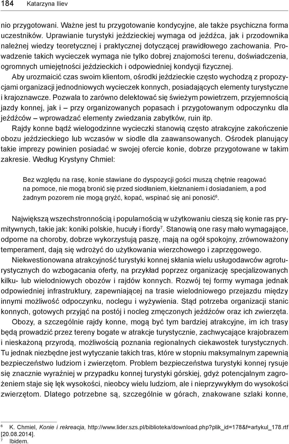 Prowadzenie takich wycieczek wymaga nie tylko dobrej znajomości terenu, doświadczenia, ogromnych umiejętności jeździeckich i odpowiedniej kondycji fizycznej.