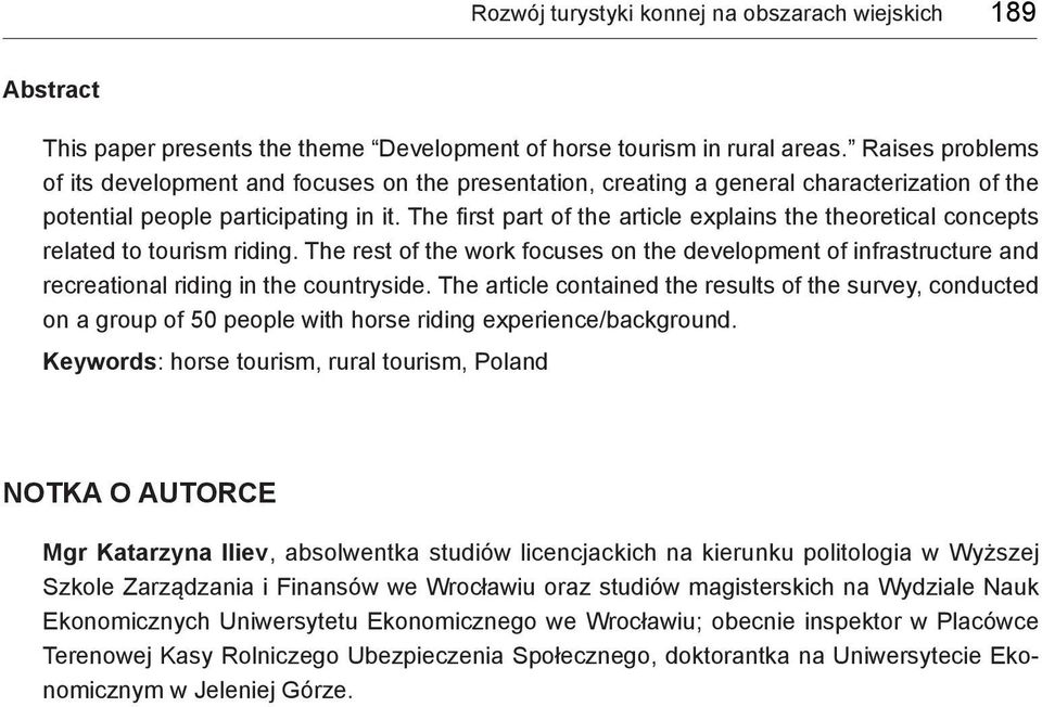The first part of the article explains the theoretical concepts related to tourism riding. The rest of the work focuses on the development of infrastructure and recreational riding in the countryside.