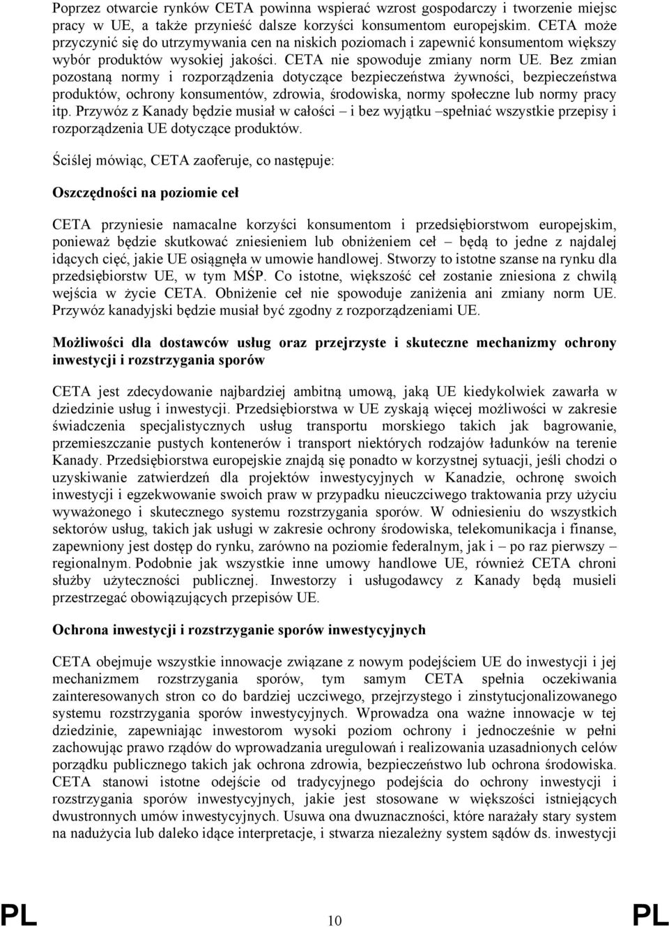 Bez zmian pozostaną normy i rozporządzenia dotyczące bezpieczeństwa żywności, bezpieczeństwa produktów, ochrony konsumentów, zdrowia, środowiska, normy społeczne lub normy pracy itp.