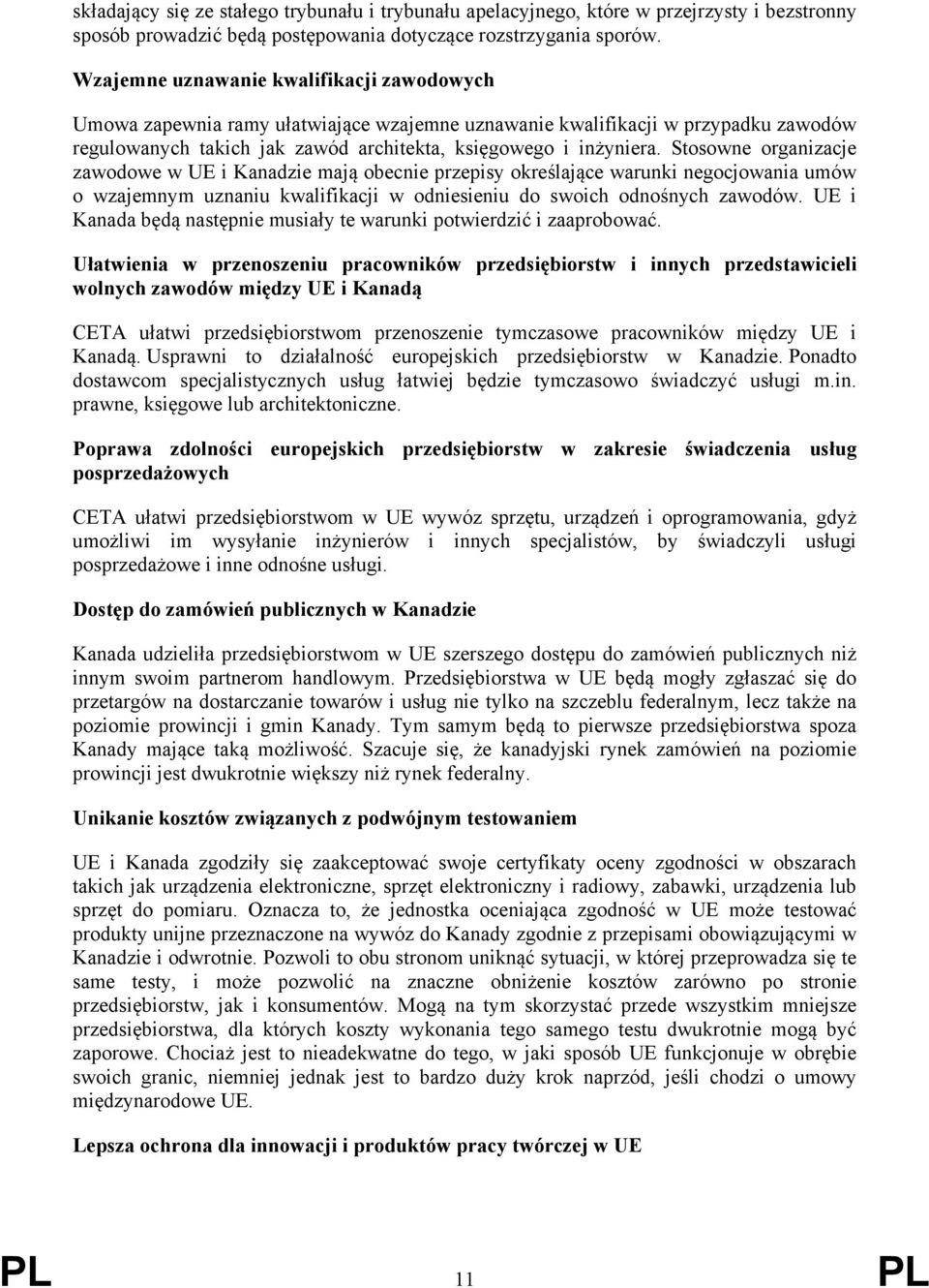 Stosowne organizacje zawodowe w UE i Kanadzie mają obecnie przepisy określające warunki negocjowania umów o wzajemnym uznaniu kwalifikacji w odniesieniu do swoich odnośnych zawodów.