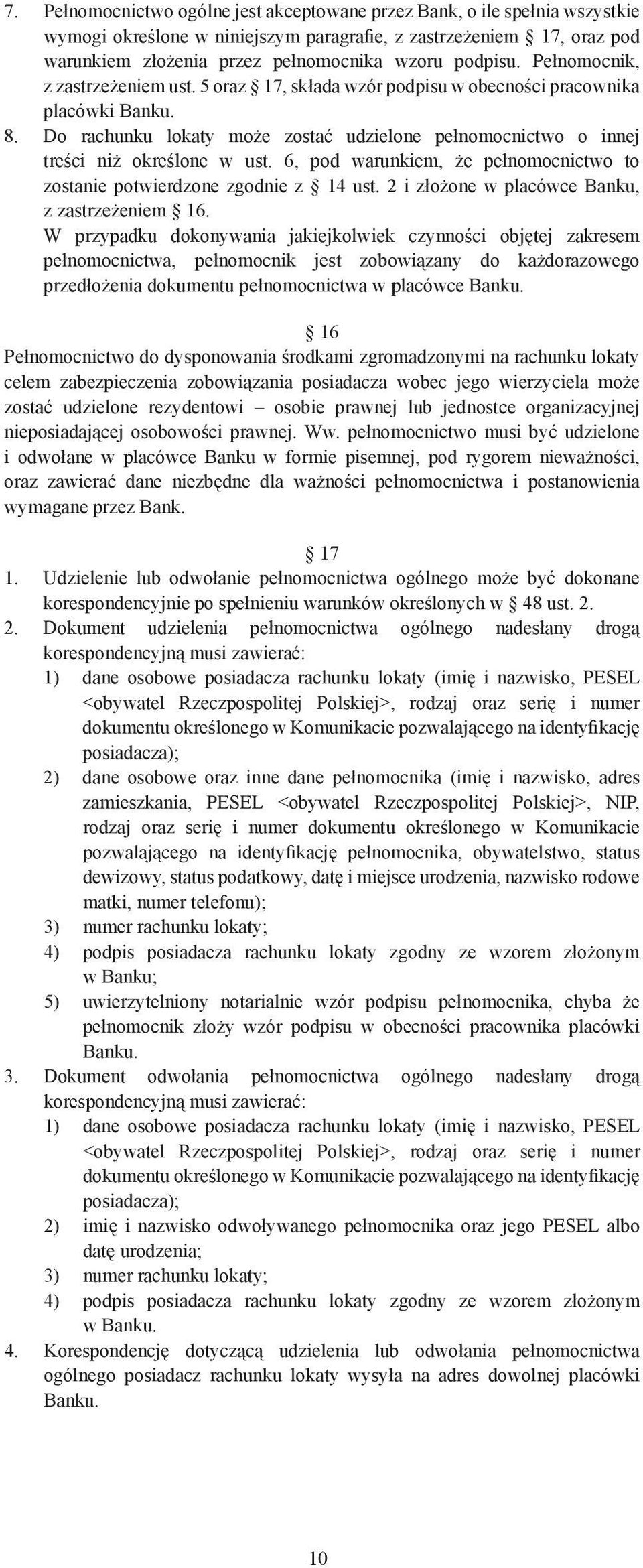 Do rachunku lokaty może zostać udzielone pełnomocnictwo o innej treści niż określone w ust. 6, pod warunkiem, że pełnomocnictwo to zostanie potwierdzone zgodnie z 14 ust.