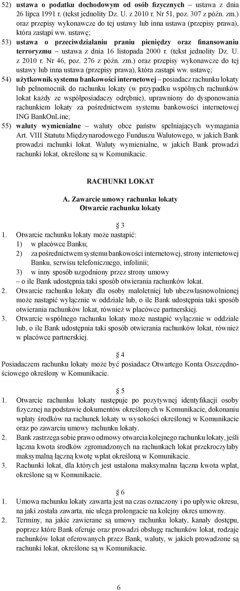 ustawę; 53) ustawa o przeciwdziałaniu praniu pieniędzy oraz finansowaniu terroryzmu ustawa z dnia 16 listopada 2000 r. (tekst jednolity Dz. U. z 2010 r. Nr 46, poz. 276 z późn. zm.