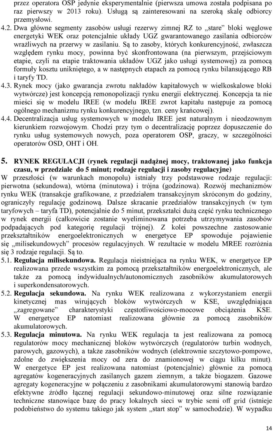 Dwa główne segmenty zasobów usługi rezerwy zimnej RZ to stare bloki węglowe energetyki WEK oraz potencjalnie układy UGZ gwarantowanego zasilania odbiorców wrażliwych na przerwy w zasilaniu.