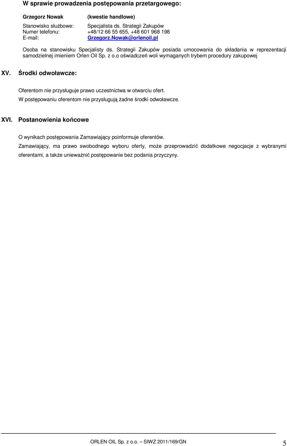 Strategii Zakupów posiada umocowania do składania w reprezentacji samodzielnej imieniem Orlen Oil Sp. z o.o oświadczeń woli wymaganych trybem procedury zakupowej XV.