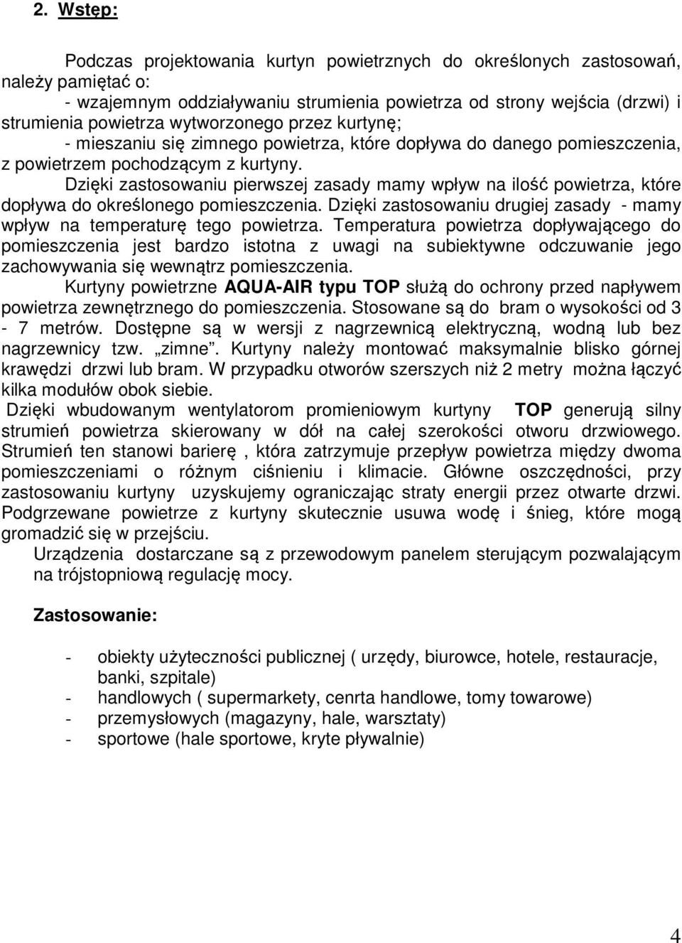Dzięki zastosowaniu pierwszej zasady mamy wpływ na ilość powietrza, które dopływa do określonego pomieszczenia. Dzięki zastosowaniu drugiej zasady - mamy wpływ na temperaturę tego powietrza.