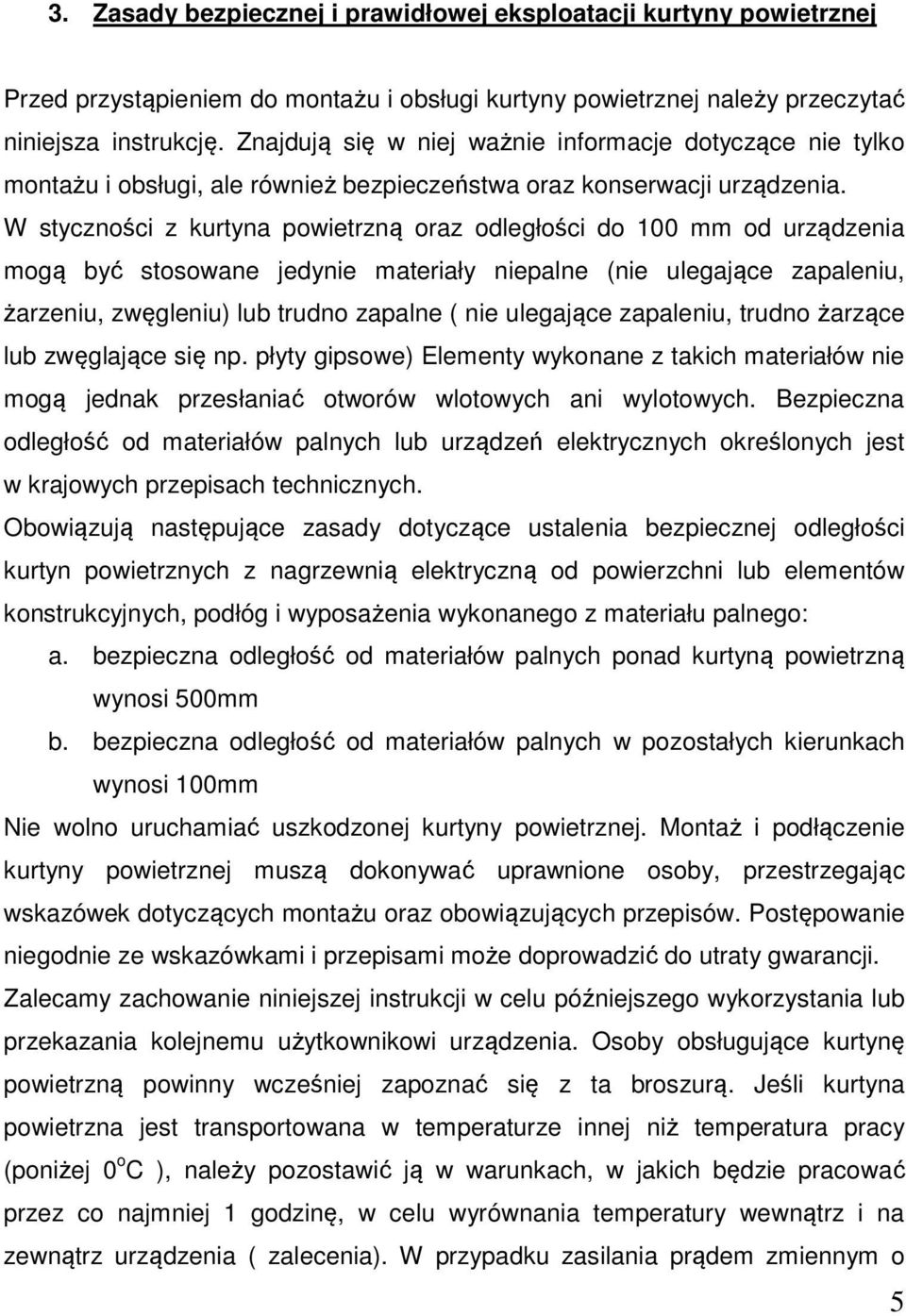 W styczności z kurtyna powietrzną oraz odległości do 100 mm od urządzenia mogą być stosowane jedynie materiały niepalne (nie ulegające zapaleniu, żarzeniu, zwęgleniu) lub trudno zapalne ( nie