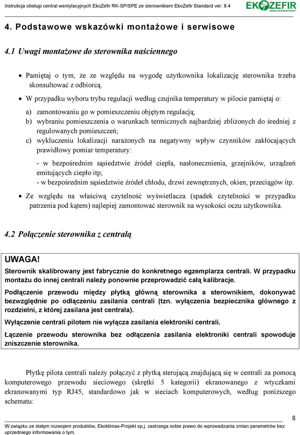 najbardziej zbliżonych do średniej z regulowanych pomieszczeń; c) wykluczeniu lokalizacji narażonych na negatywny wpływ czynników zakłócających prawidłowy pomiar temperatury: - w bezpośrednim