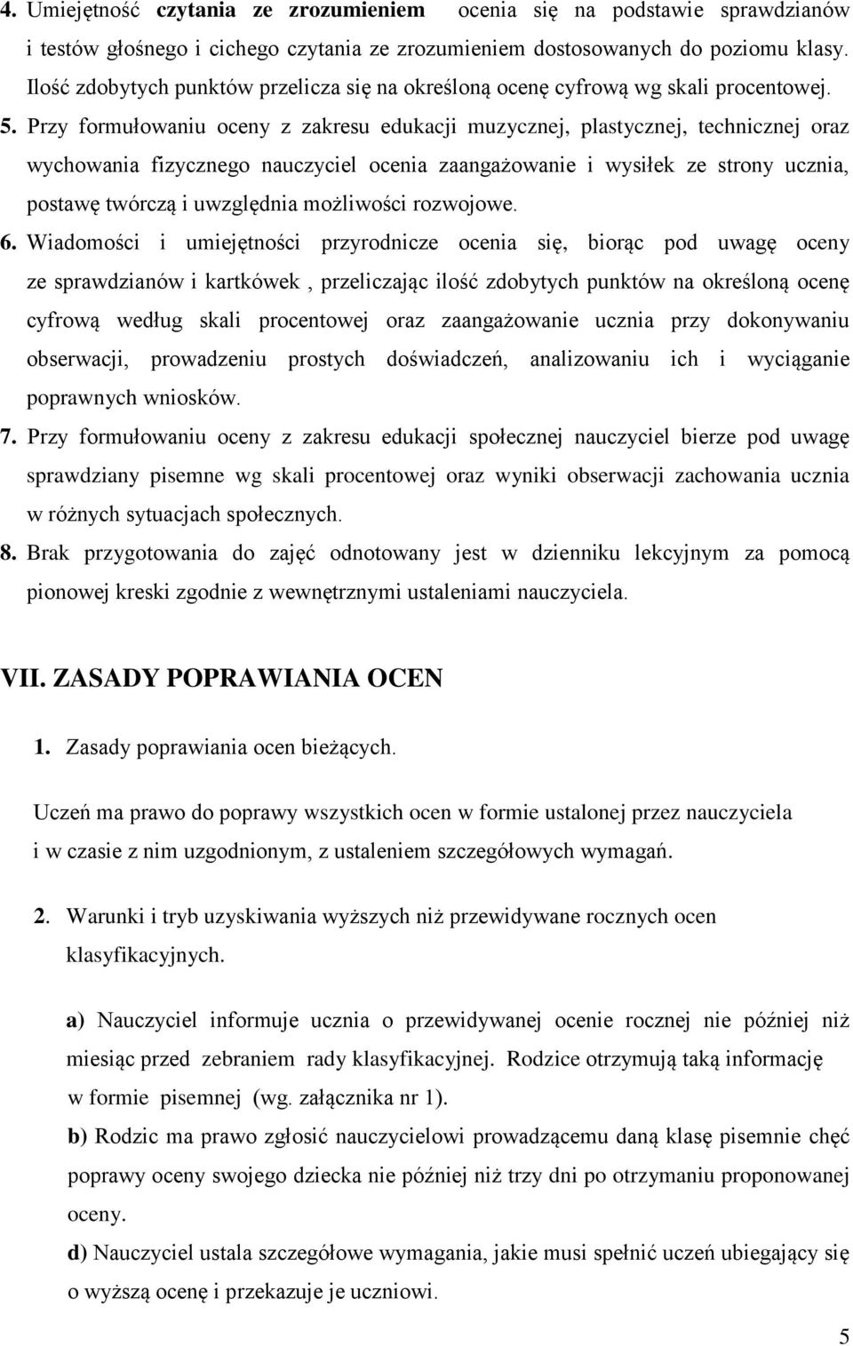 Przy formułowaniu oceny z zakresu edukacji muzycznej, plastycznej, technicznej oraz wychowania fizycznego nauczyciel ocenia zaangażowanie i wysiłek ze strony ucznia, postawę twórczą i uwzględnia