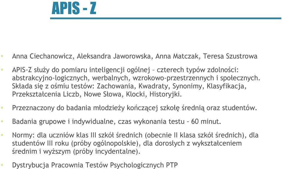 Przeznaczony do badania młodzieży kończącej szkołę średnią oraz studentów. Badania grupowe i indywidualne, czas wykonania testu - 60 minut.