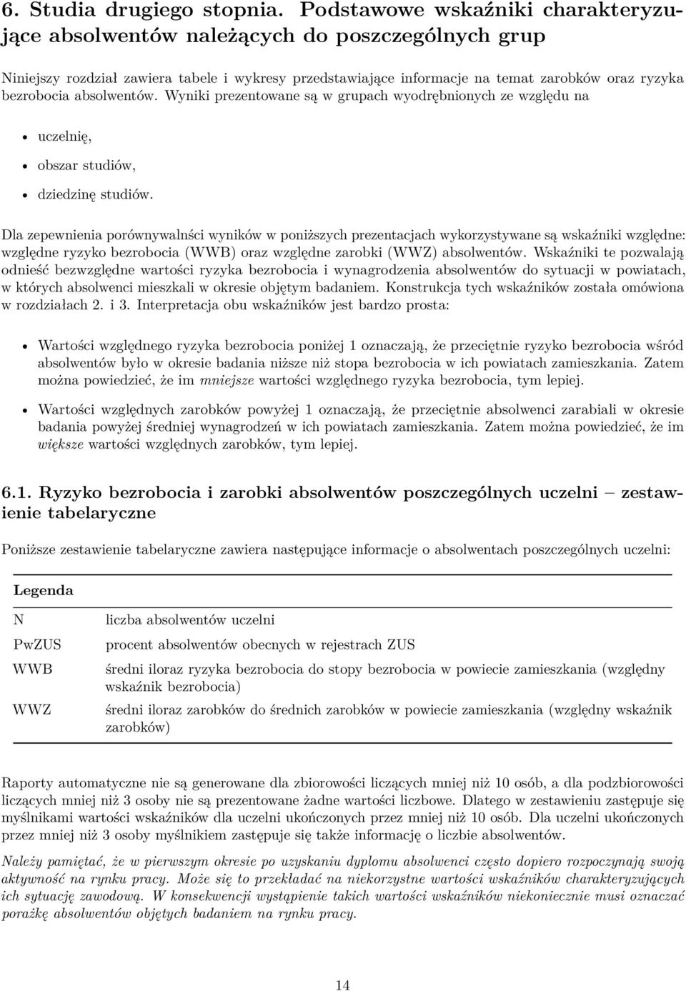 absolwentów. Wyniki prezentowane są w grupach wyodrębnionych ze względu na uczelnię, obszar studiów, dziedzinę studiów.