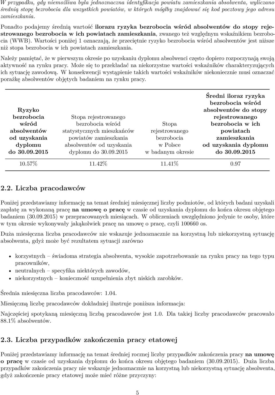 Ponadto podajemy średnią wartość ilorazu ryzyka bezrobocia wśród absolwentów do stopy rejestrowanego bezrobocia w ich powiatach zamieszkania, zwanego też względnym wskaźnikiem bezrobocia (WWB).