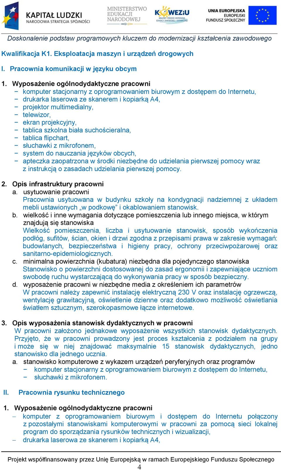 projekcyjny, tablica szkolna biała suchościeralna, tablica flipchart, słuchawki z mikrofonem, system do nauczania języków obcych, apteczka zaopatrzona w środki niezbędne do udzielania pierwszej