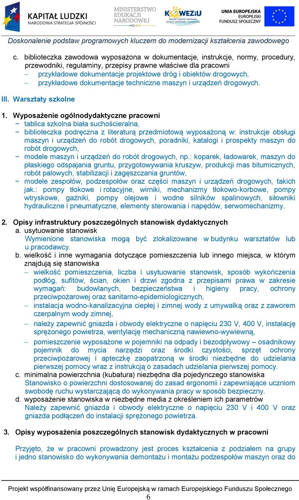 Wyposażenie ogólnodydaktyczne pracowni tablica szkolna biała suchościeralna, biblioteczka podręczna z literaturą przedmiotową wyposażoną w: instrukcje obsługi maszyn i urządzeń do robót drogowych,