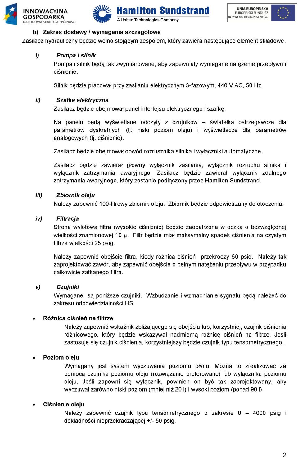 ii) Szafka elektryczna Zasilacz będzie obejmował panel interfejsu elektrycznego i szafkę. Na panelu będą wyświetlane odczyty z czujników światełka ostrzegawcze dla parametrów dyskretnych (tj.