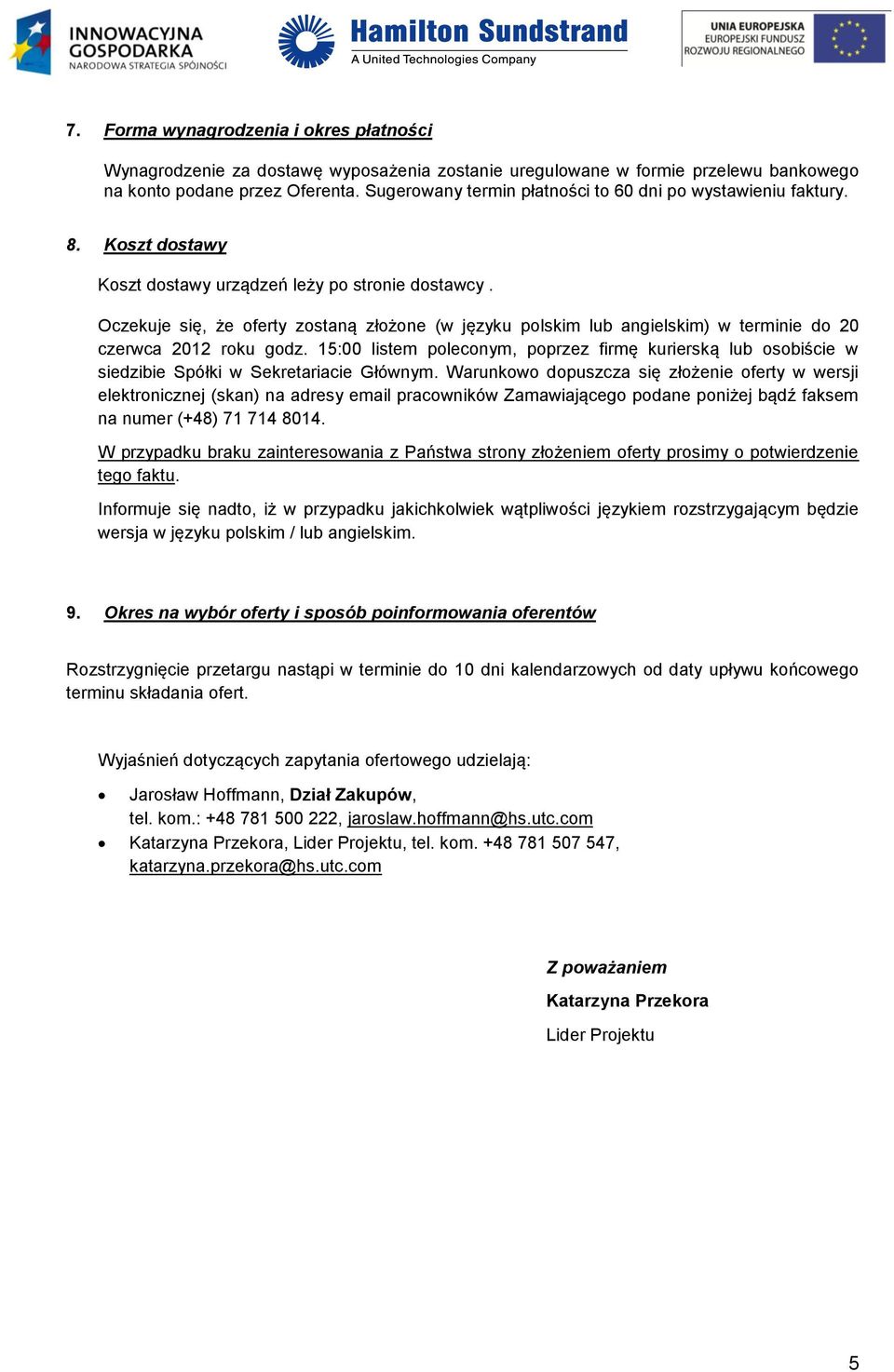 Oczekuje się, że oferty zostaną złożone (w języku polskim lub angielskim) w terminie do 20 czerwca 2012 roku godz.