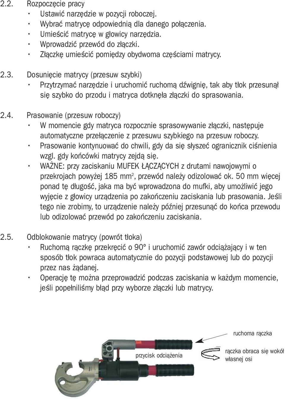 Dosunięcie matrycy (przesuw szybki) Przytrzymać narzędzie i uruchomić ruchomą dźwignię, tak aby tłok przesunął się szybko do przodu i matryca dotknęła złączki do sprasowania. 2.4.