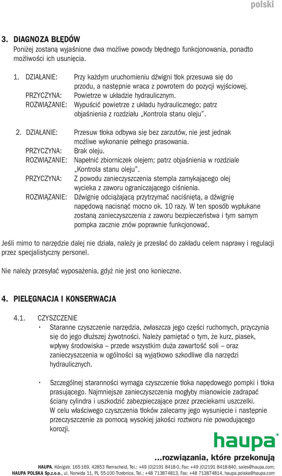 ROZWIĄZANIE: Wypuścić powietrze z układu hydraulicznego; patrz objaśnienia z rozdziału Kontrola stanu oleju. 2.