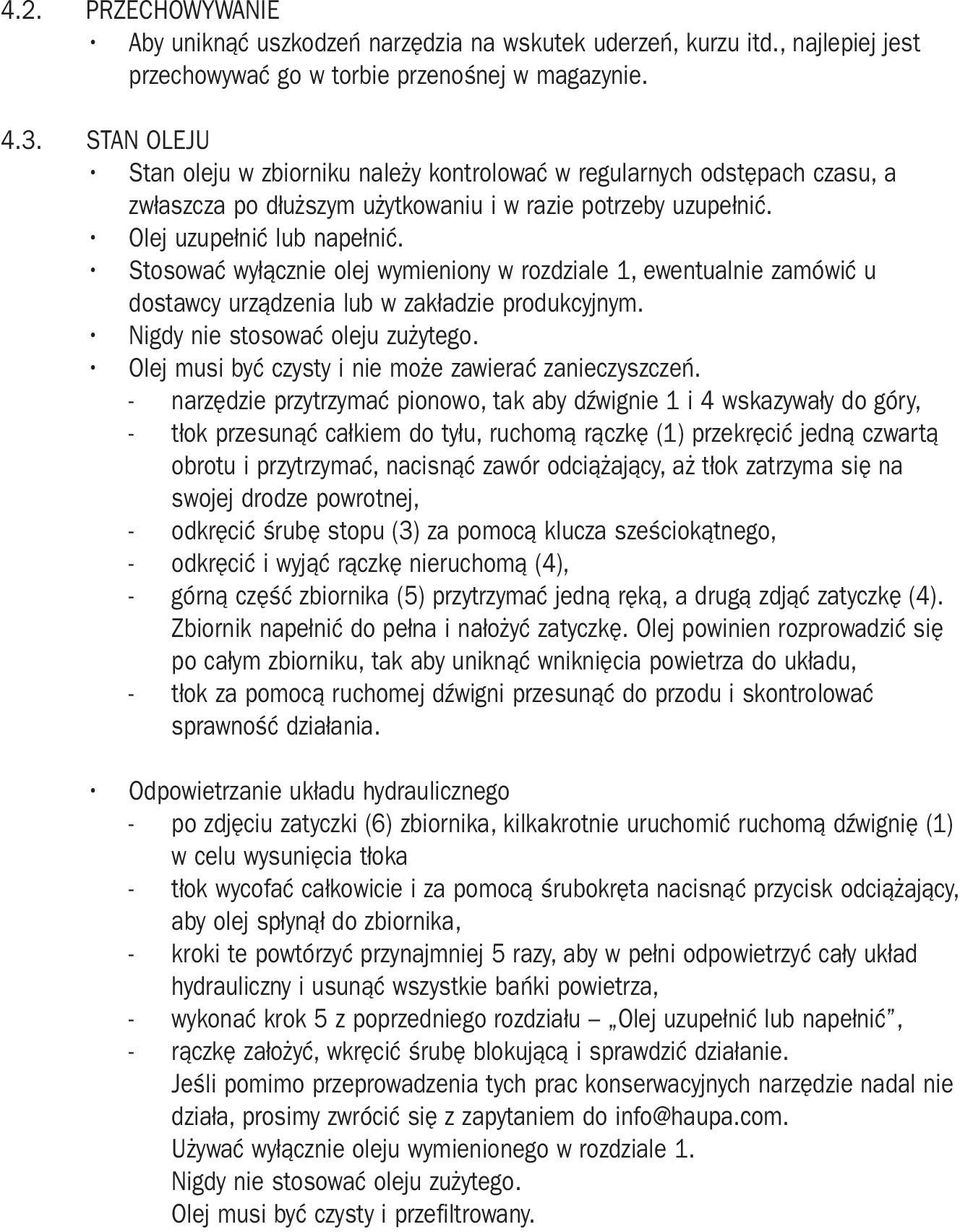 Stosować wyłącznie olej wymieniony w rozdziale 1, ewentualnie zamówić u dostawcy urządzenia lub w zakładzie produkcyjnym. Nigdy nie stosować oleju zużytego.