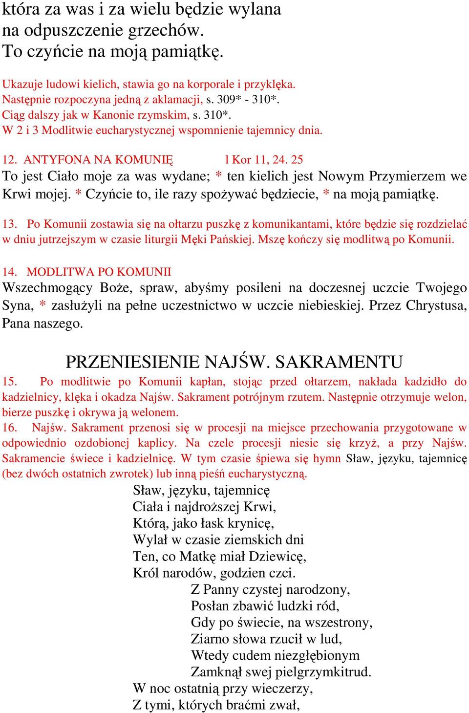 25 To jest Ciało moje za was wydane; * ten kielich jest Nowym Przymierzem we Krwi mojej. * Czyńcie to, ile razy spożywać będziecie, * na moją pamiątkę. 13.