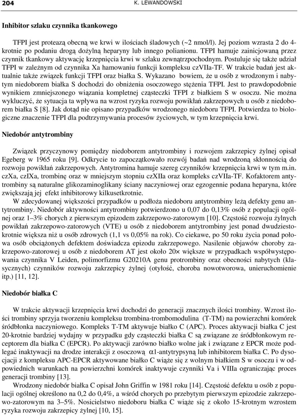 Postuluje się takŝe udział TFPI w zaleŝnym od czynnika Xa hamowaniu funkcji kompleksu czviia-tf. W trakcie badań jest aktualnie takŝe związek funkcji TFPI oraz białka S.