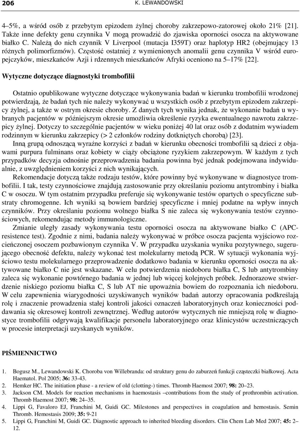 NaleŜą do nich czynnik V Liverpool (mutacja I359T) oraz haplotyp HR2 (obejmujący 13 róŝnych polimorfizmów).