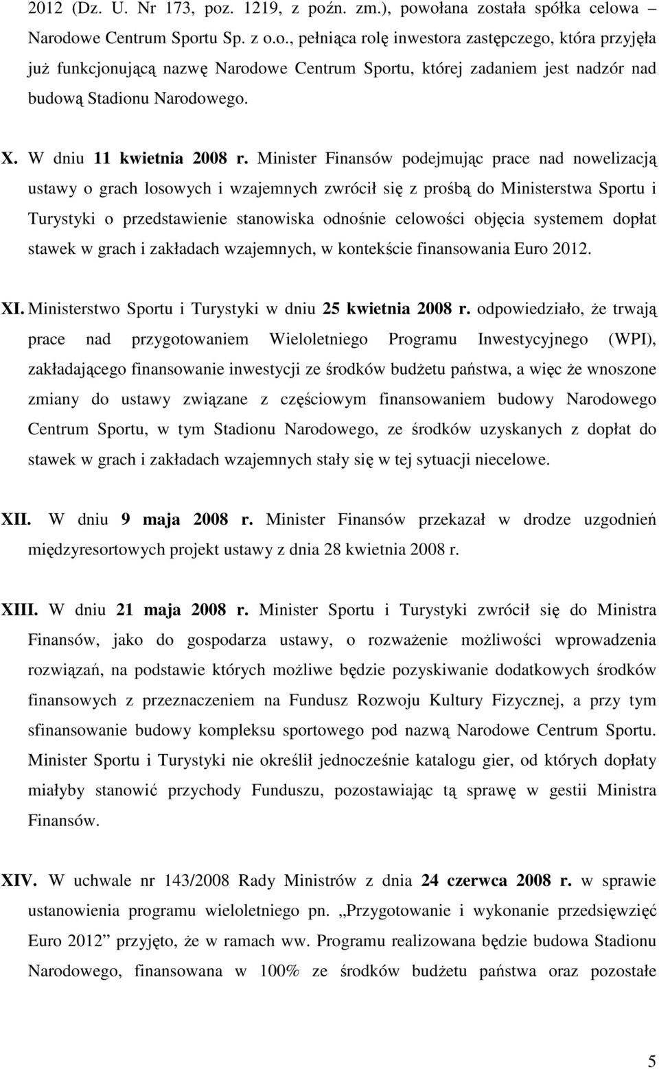 Minister Finansów podejmując prace nad nowelizacją ustawy o grach losowych i wzajemnych zwrócił się z prośbą do Ministerstwa Sportu i Turystyki o przedstawienie stanowiska odnośnie celowości objęcia