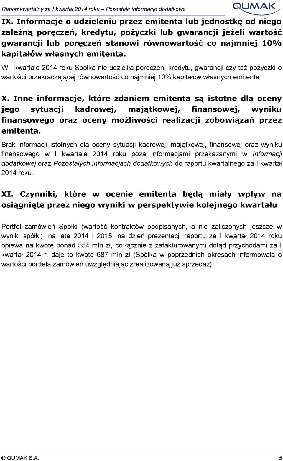 W I kwartale 2014 roku Spółka nie udzieliła poręczeń, kredytu, gwarancji czy też pożyczki o wartości przekraczającej równowartość co najmniej 10%  X.