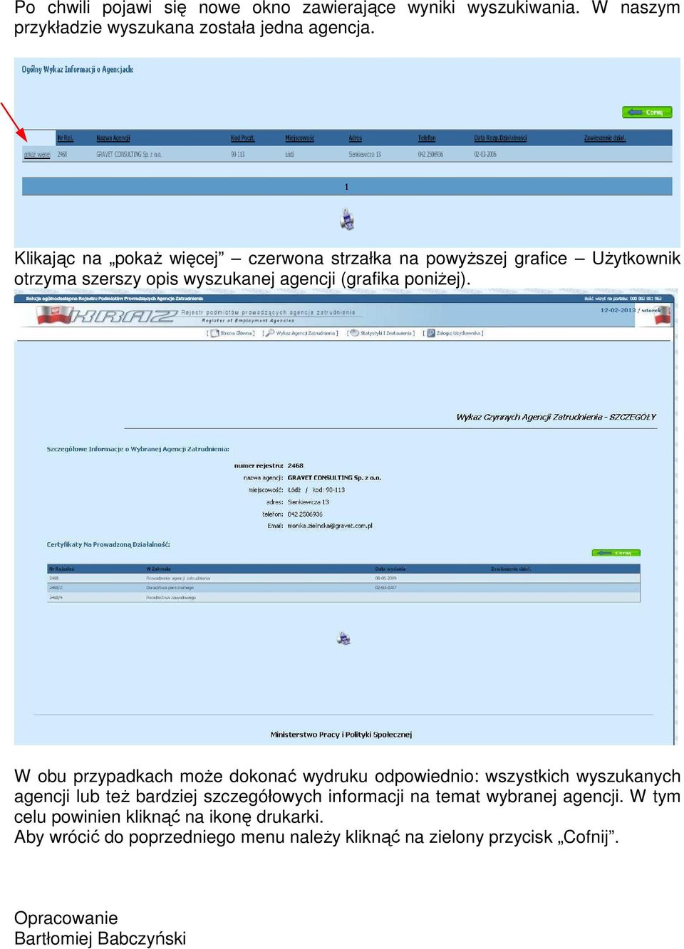 W obu przypadkach moŝe dokonać wydruku odpowiednio: wszystkich wyszukanych agencji lub teŝ bardziej szczegółowych informacji na temat