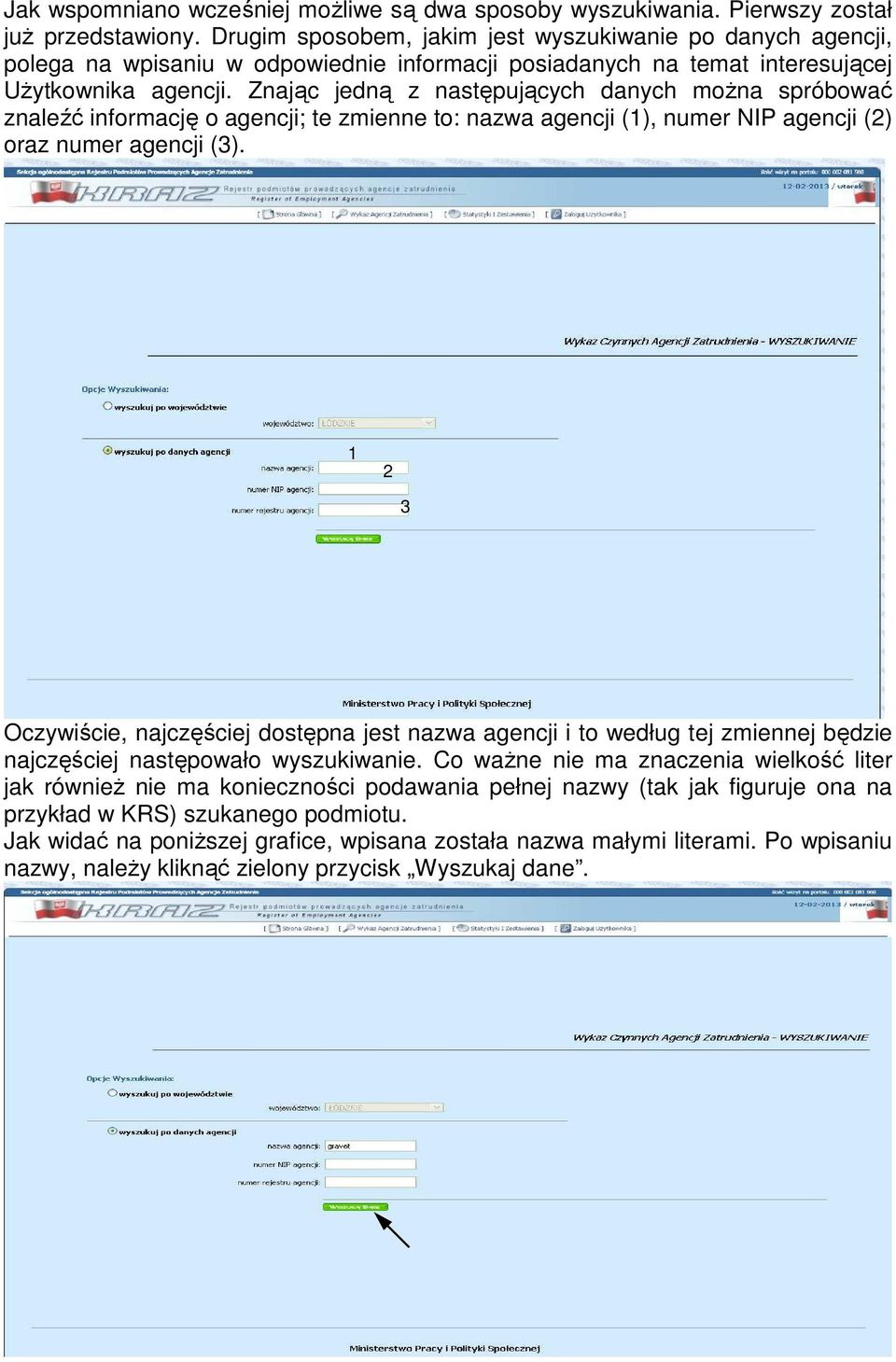 Znając jedną z następujących danych moŝna spróbować znaleźć informację o agencji; te zmienne to: nazwa agencji (1), numer NIP agencji (2) oraz numer agencji (3).