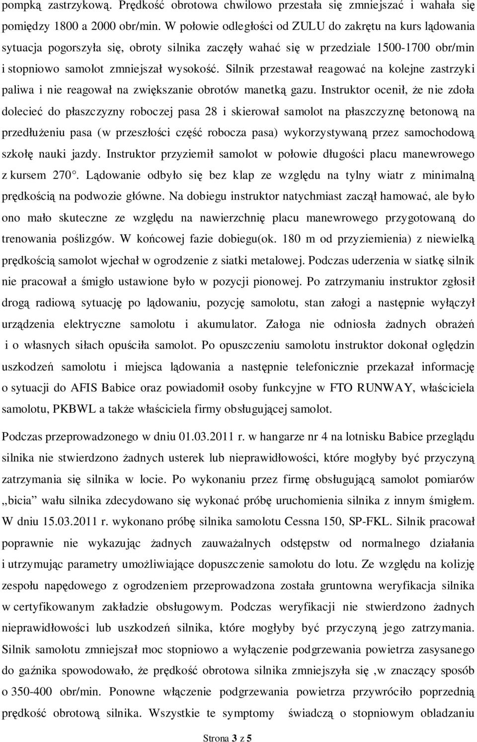 Silnik przestawał reagować na kolejne zastrzyki paliwa i nie reagował na zwiększanie obrotów manetką gazu.