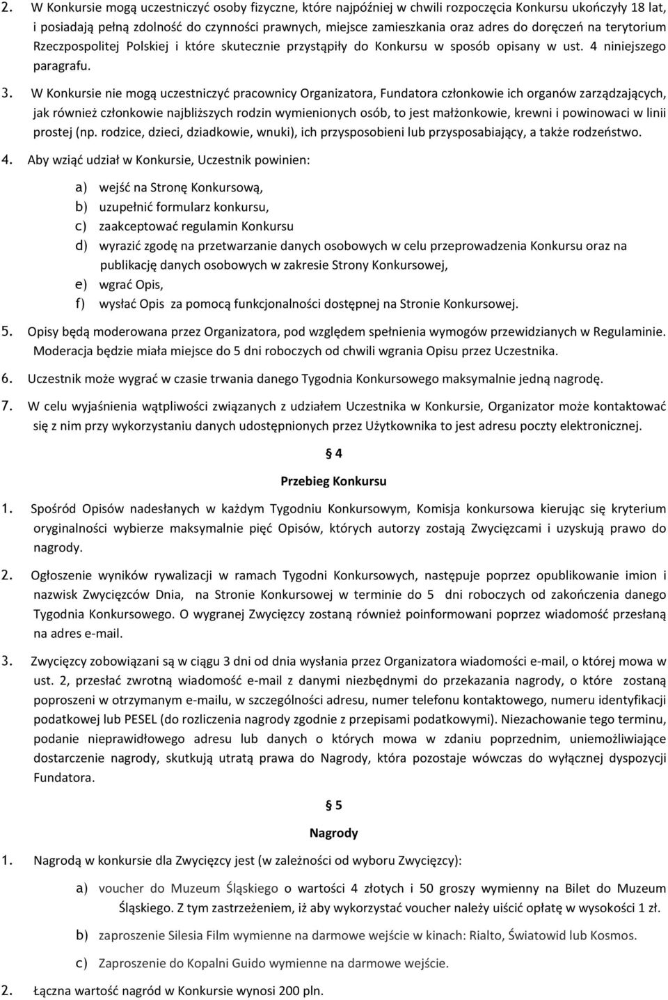 W Konkursie nie mogą uczestniczyć pracownicy Organizatora, Fundatora członkowie ich organów zarządzających, jak również członkowie najbliższych rodzin wymienionych osób, to jest małżonkowie, krewni i