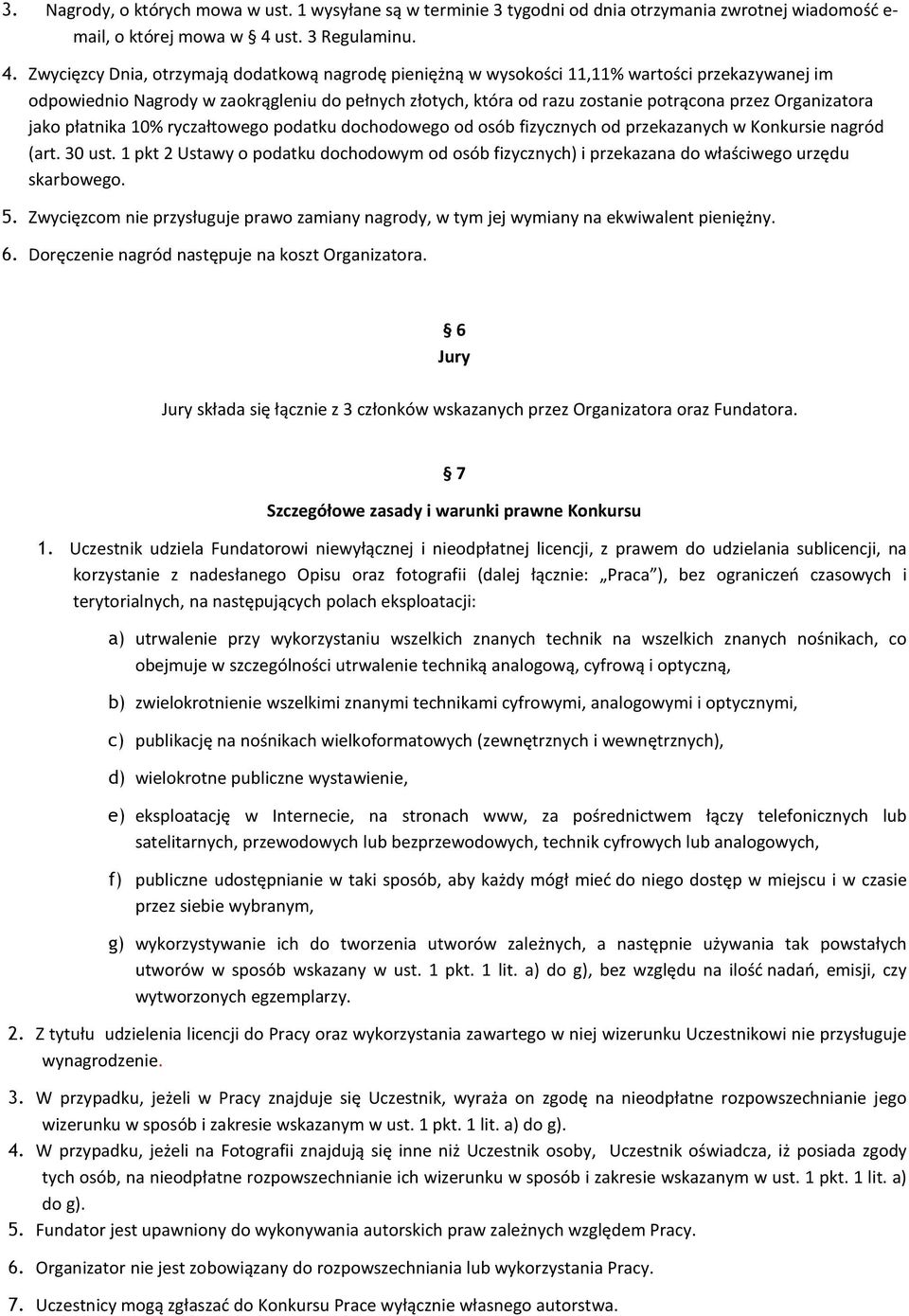 Zwycięzcy Dnia, otrzymają dodatkową nagrodę pieniężną w wysokości 11,11% wartości przekazywanej im odpowiednio Nagrody w zaokrągleniu do pełnych złotych, która od razu zostanie potrącona przez