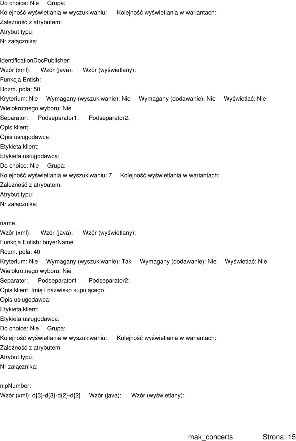 pola: 40 Kryterium: Nie Wymagany (wyszukiwanie): Tak Wymagany (dodawanie): Nie Wyświetlać: Nie Imię i nazwisko kupującego