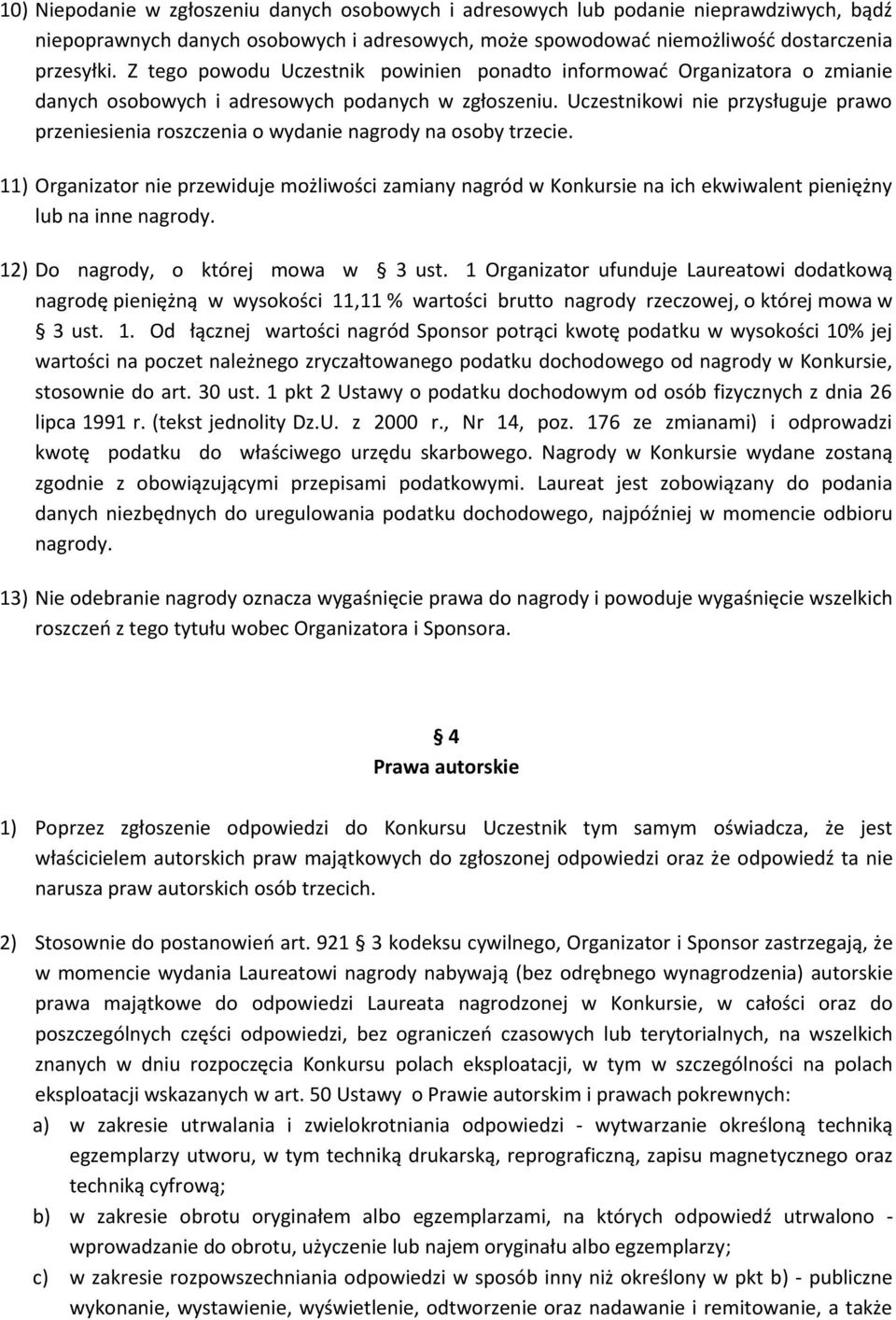 Uczestnikowi nie przysługuje prawo przeniesienia roszczenia o wydanie nagrody na osoby trzecie.