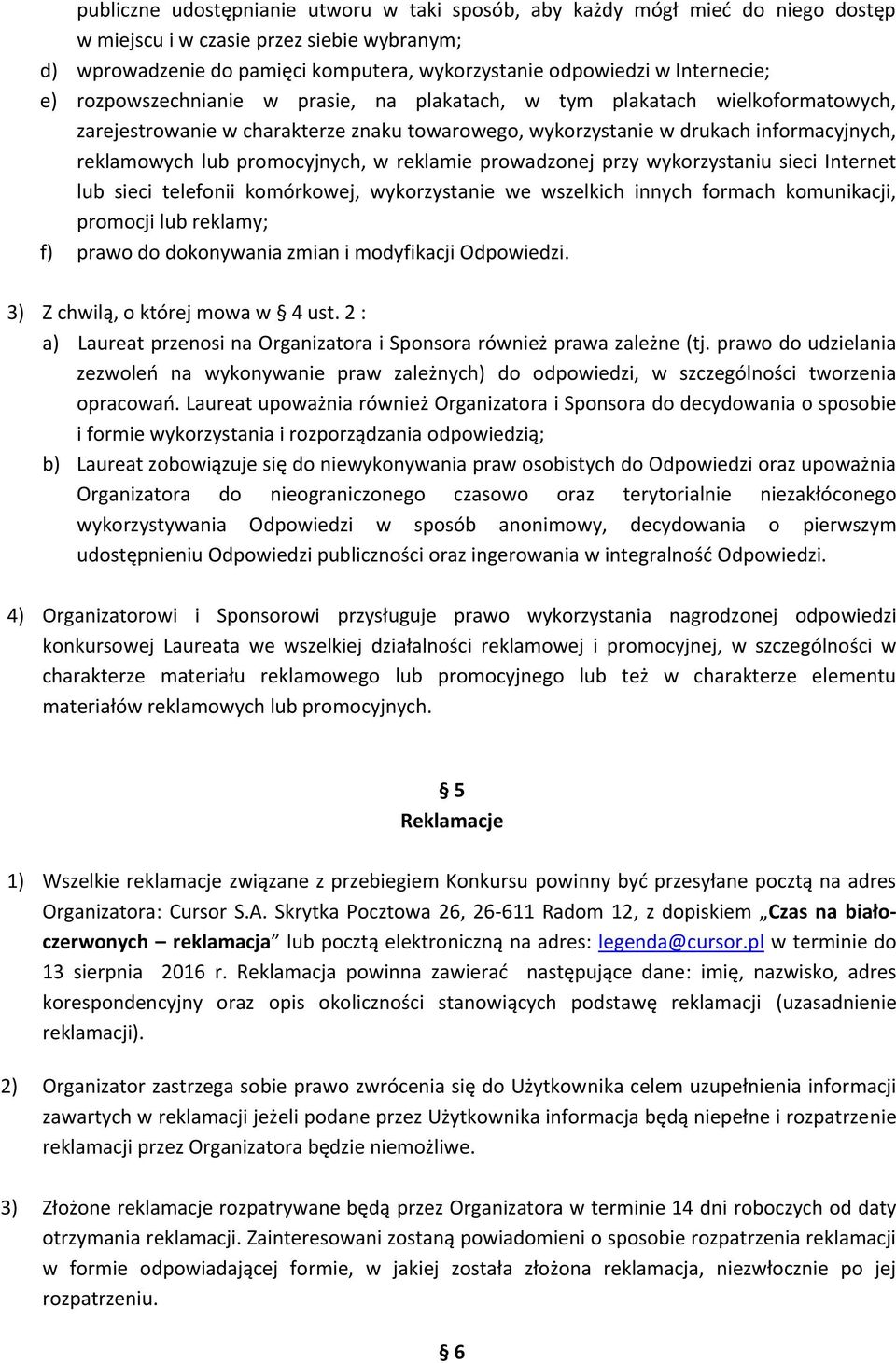 promocyjnych, w reklamie prowadzonej przy wykorzystaniu sieci Internet lub sieci telefonii komórkowej, wykorzystanie we wszelkich innych formach komunikacji, promocji lub reklamy; f) prawo do