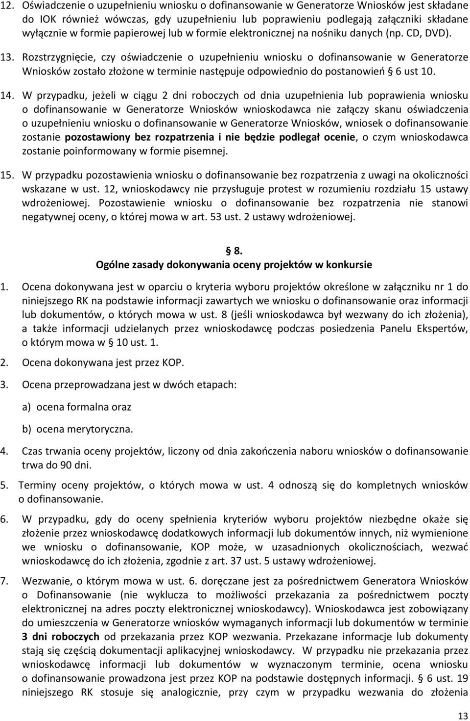 Rozstrzygnięcie, czy oświadczenie o uzupełnieniu wniosku o dofinansowanie w Generatorze Wniosków zostało złożone w terminie następuje odpowiednio do postanowień 6 ust 10. 14.