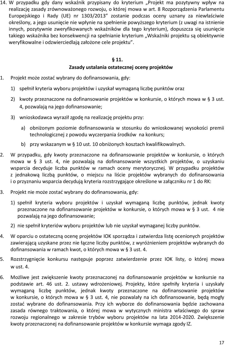 istnienie innych, pozytywnie zweryfikowanych wskaźników dla tego kryterium), dopuszcza się usunięcie takiego wskaźnika bez konsekwencji na spełnianie kryterium Wskaźniki projektu są obiektywnie