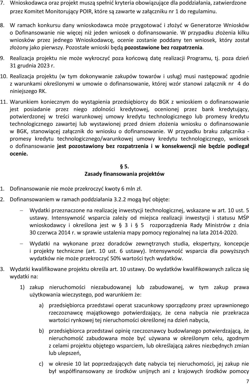 W przypadku złożenia kilku wniosków przez jednego Wnioskodawcę, ocenie zostanie poddany ten wniosek, który został złożony jako pierwszy. Pozostałe wnioski będą pozostawione bez rozpatrzenia. 9.