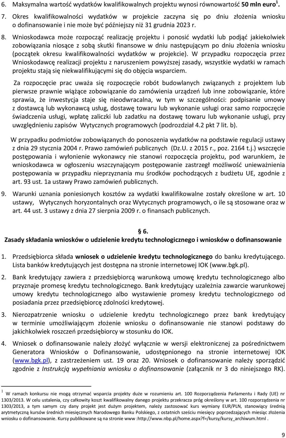 Wnioskodawca może rozpocząć realizację projektu i ponosić wydatki lub podjąć jakiekolwiek zobowiązania niosące z sobą skutki finansowe w dniu następującym po dniu złożenia wniosku (początek okresu