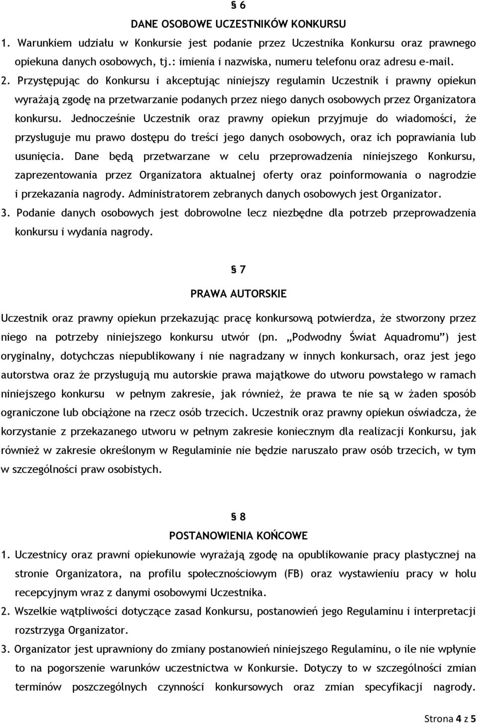 Przystępując do Konkursu i akceptując niniejszy regulamin Uczestnik i prawny opiekun wyrażają zgodę na przetwarzanie podanych przez niego danych osobowych przez Organizatora konkursu.