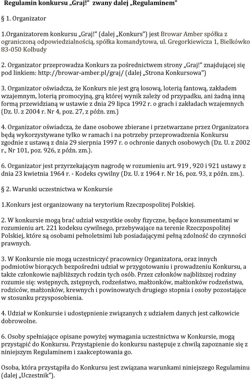 Organizator oświadcza, że Konkurs nie jest grą losową, loterią fantową, zakładem wzajemnym, loterią promocyjną, grą której wynik zależy od przypadku, ani żadną inną formą przewidzianą w ustawie z