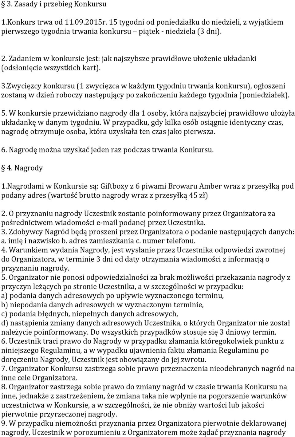 Zwycięzcy konkursu (1 zwycięzca w każdym tygodniu trwania konkursu), ogłoszeni zostaną w dzień roboczy następujący po zakończeniu każdego tygodnia (poniedziałek). 5.