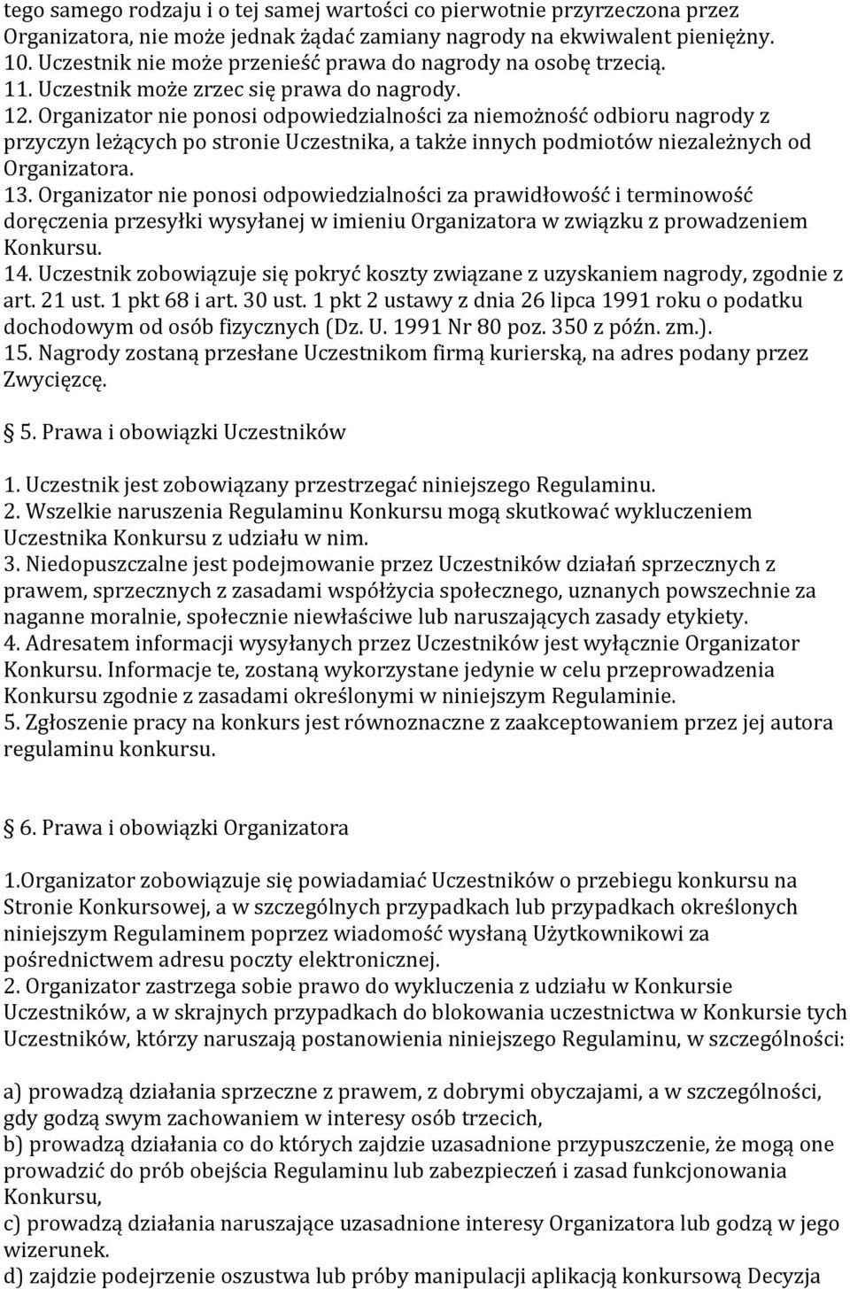 Organizator nie ponosi odpowiedzialności za niemożność odbioru nagrody z przyczyn leżących po stronie Uczestnika, a także innych podmiotów niezależnych od Organizatora. 13.