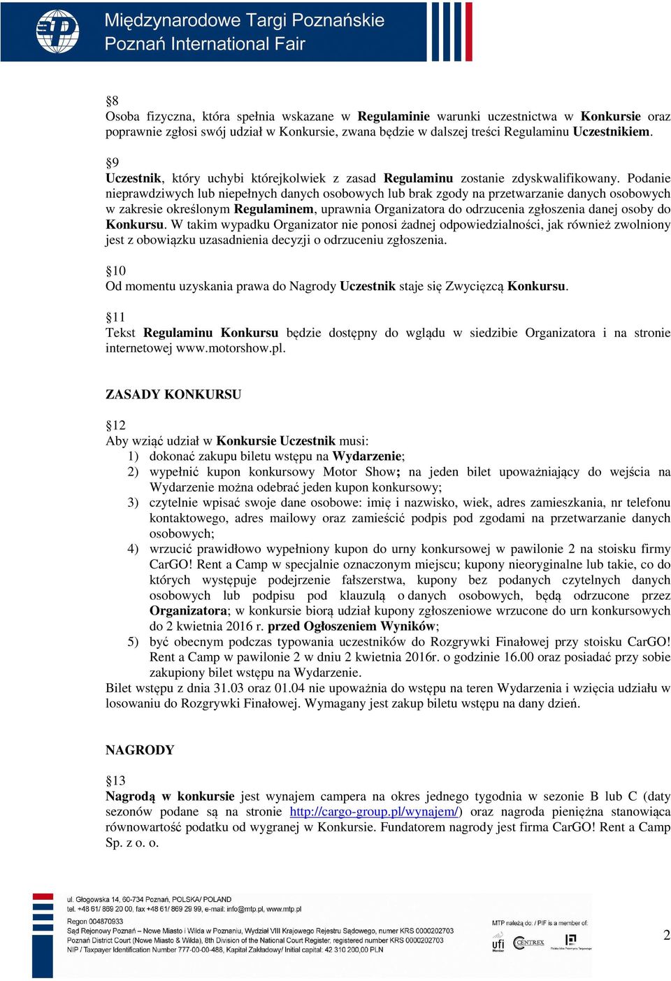 Podanie nieprawdziwych lub niepełnych danych osobowych lub brak zgody na przetwarzanie danych osobowych w zakresie określonym Regulaminem, uprawnia Organizatora do odrzucenia zgłoszenia danej osoby