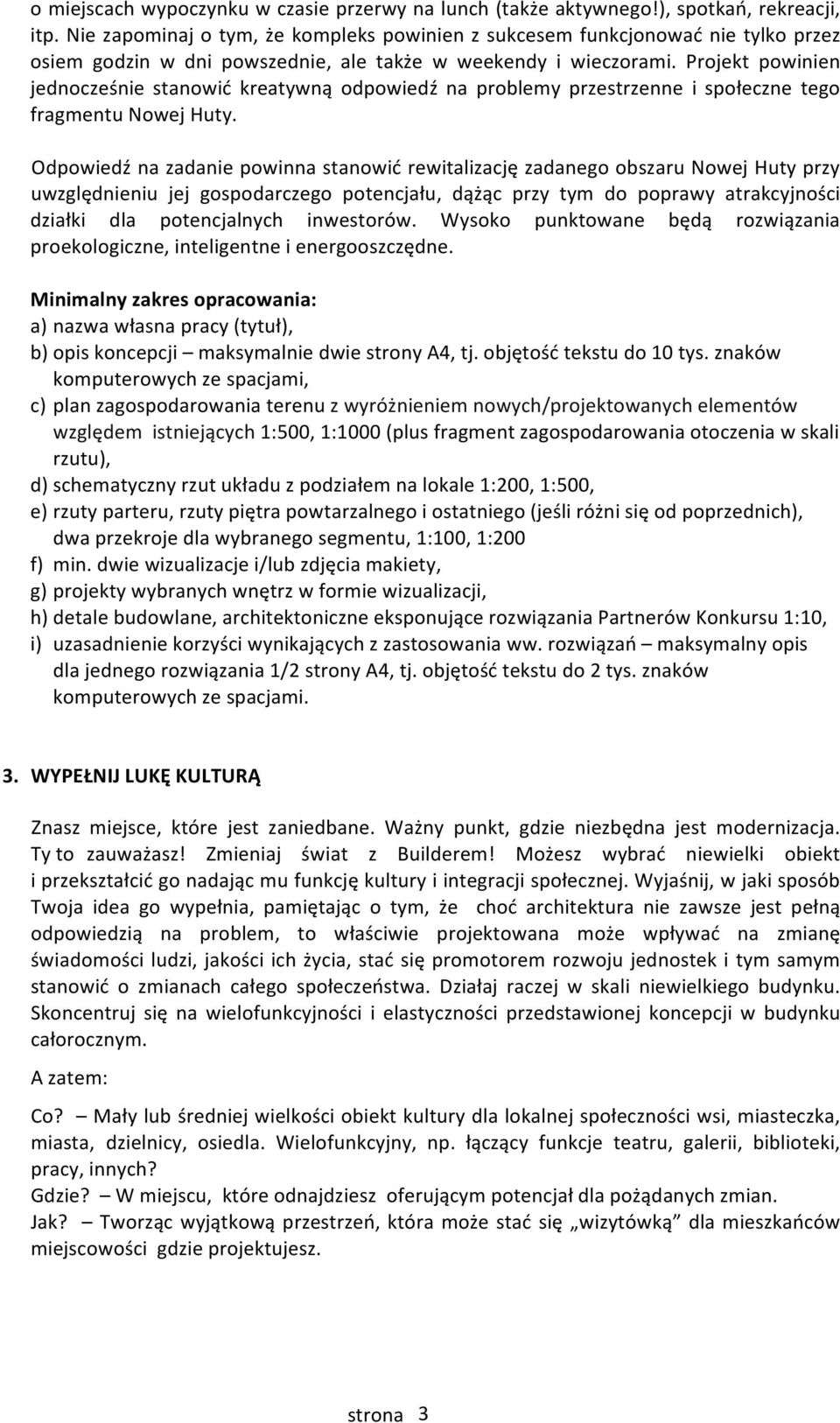 Projekt powinien jednocześnie stanowić kreatywną odpowiedź na problemy przestrzenne i społeczne tego fragmentu Nowej Huty.