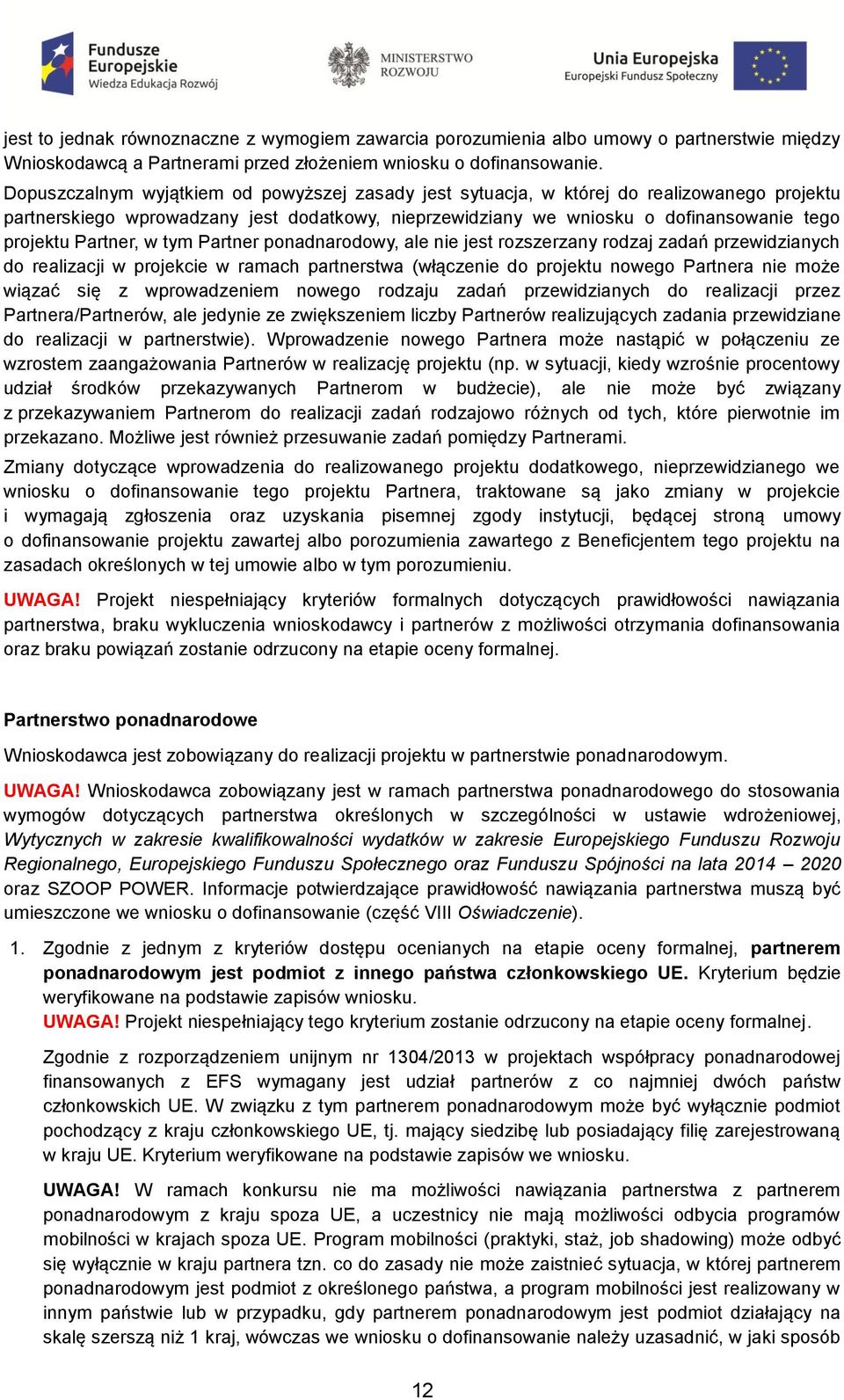 Partner, w tym Partner ponadnarodowy, ale nie jest rozszerzany rodzaj zadań przewidzianych do realizacji w projekcie w ramach partnerstwa (włączenie do projektu nowego Partnera nie może wiązać się z