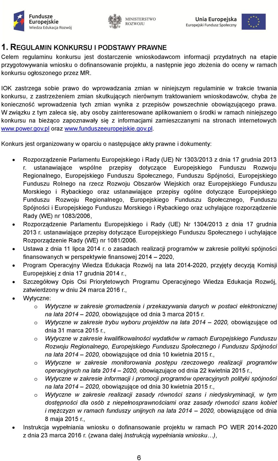 IOK zastrzega sobie prawo do wprowadzania zmian w niniejszym regulaminie w trakcie trwania konkursu, z zastrzeżeniem zmian skutkujących nierównym traktowaniem wnioskodawców, chyba że konieczność