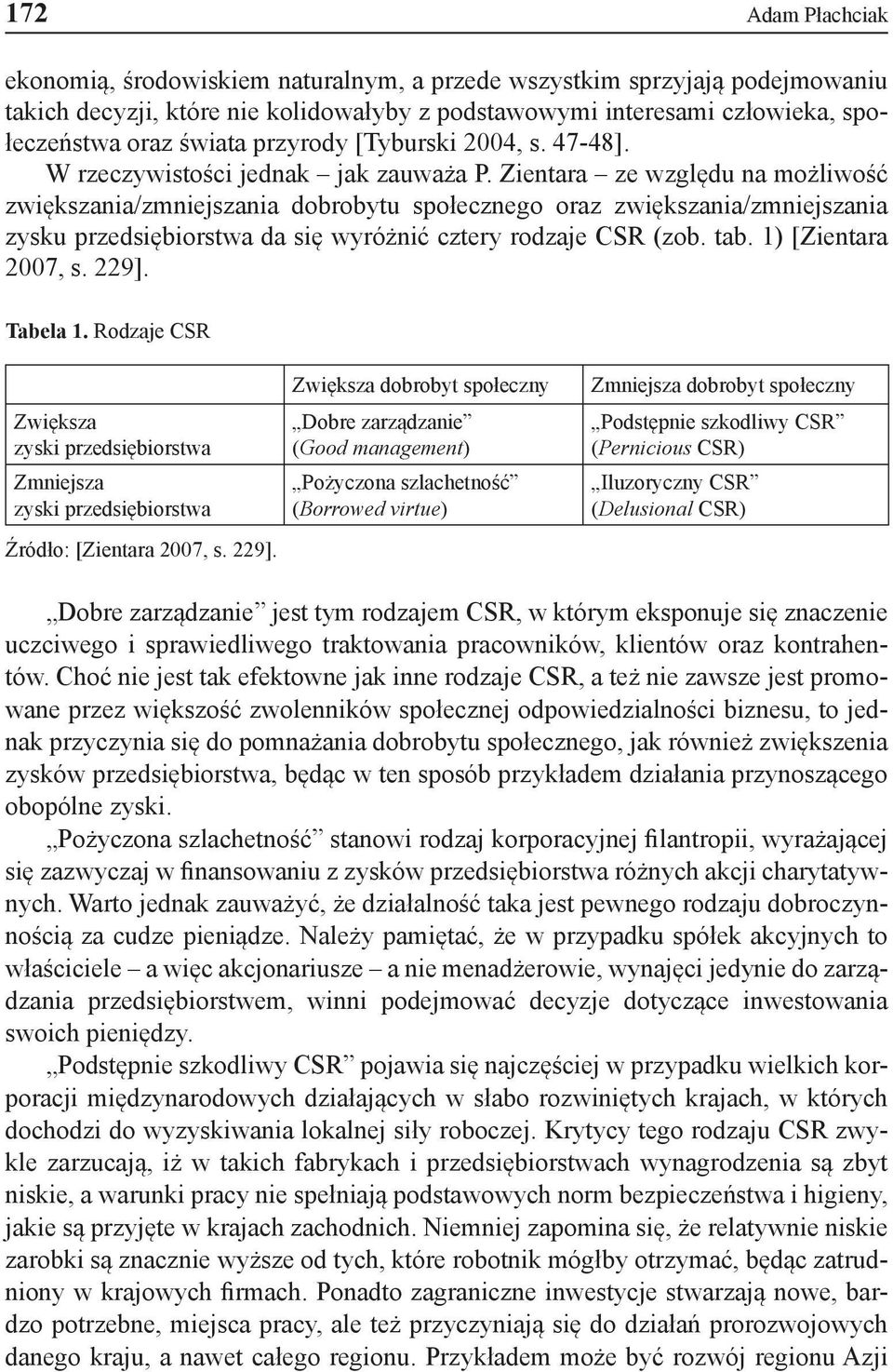 Zientara ze względu na możliwość zwiększania/zmniejszania dobrobytu społecznego oraz zwiększania/zmniejszania zysku przedsiębiorstwa da się wyróżnić cztery rodzaje CSR (zob. tab. 1) [Zientara 2007, s.