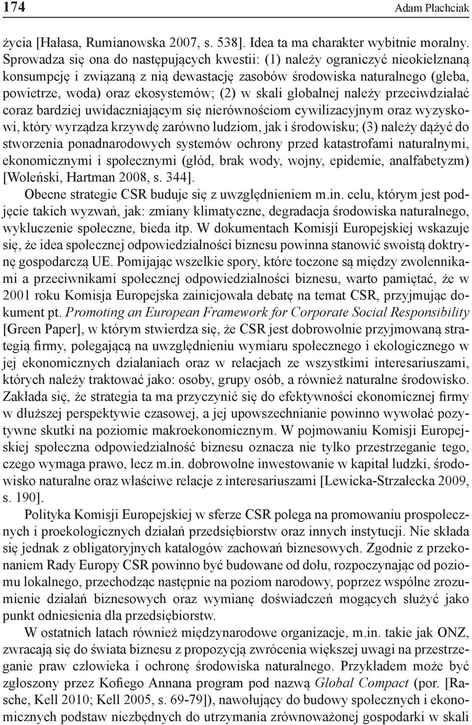 skali globalnej należy przeciwdziałać coraz bardziej uwidaczniającym się nierównościom cywilizacyjnym oraz wyzyskowi, który wyrządza krzywdę zarówno ludziom, jak i środowisku; (3) należy dążyć do